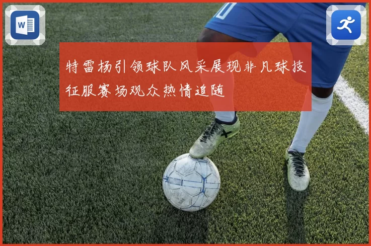 特雷杨引领球队风采展现非凡球技征服赛场观众热情追随